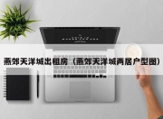 燕郊天洋城出租房（燕郊天洋城两居户型图）