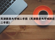 天津西青大学城二手房（天津西青大学城附近二手房）