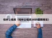 桂林公租房（桂林公租房2025最新规定）