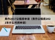 焦作2017公租房申请（焦作公租房2021年什么时间申请）