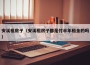 安溪租房子（安溪租房子都是付半年租金的吗）