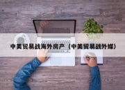 中美贸易战海外房产（中美贸易战外媒）