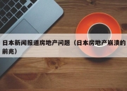 日本新闻报道房地产问题（日本房地产崩溃的前兆）