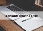承翰慢城二期（承翰地产最新项目）