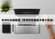 东坝红松园租房（东坝红松园属于哪个街道）