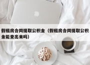 假租房合同提取公积金（假租房合同提取公积金能查出来吗）
