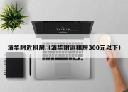 清华附近租房（清华附近租房300元以下）