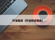 柠溪租房（柠溪附近租房）
