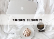 五里桥租房（五桥租房子）