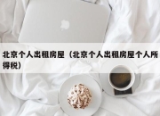 北京个人出租房屋（北京个人出租房屋个人所得税）