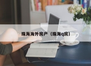 珠海海外房产（珠海q房）