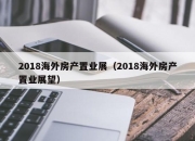 2018海外房产置业展（2018海外房产置业展望）