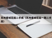 苏州香城花园二手房（苏州香城花园一期二手房）