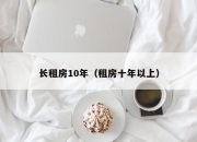 长租房10年（租房十年以上）
