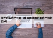 海外购买房产移民（移民国外国内的房产如何卖掉）