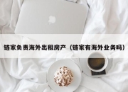 链家负责海外出租房产（链家有海外业务吗）