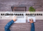 海外正规的房产网站排名（海外房产交易网站）