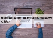 昆明官渡区公租房（昆明官渡区公租房管理中心地址）