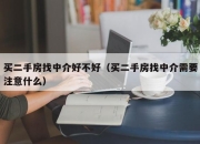 买二手房找中介好不好（买二手房找中介需要注意什么）