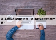 武汉地铁区域租房信息（武汉地铁招租热线电话）
