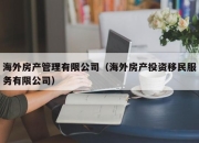 海外房产管理有限公司（海外房产投资移民服务有限公司）