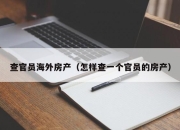 查官员海外房产（怎样查一个官员的房产）