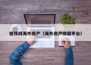 链接网海外房产（海外房产项目平台）