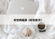 时空网租房（时空房子）