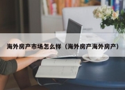 海外房产市场怎么样（海外房产海外房产）