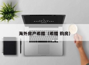 海外房产希腊（希腊 购房）