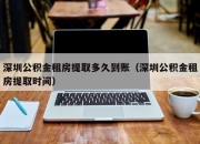 深圳公积金租房提取多久到账（深圳公积金租房提取时间）