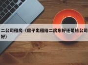 二公司租房（房子出租给二房东好还是给公司好）