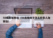 58租房加微信（58出租房子怎么好多人加微信）