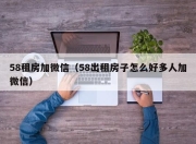 58租房加微信（58出租房子怎么好多人加微信）