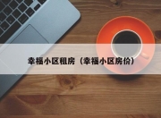 幸福小区租房（幸福小区房价）