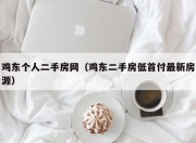 鸡东个人二手房网（鸡东二手房低首付最新房源）