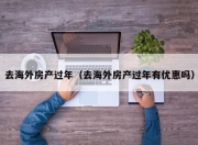去海外房产过年（去海外房产过年有优惠吗）