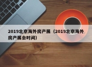 2019北京海外房产展（2019北京海外房产展会时间）