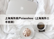 上海海外房产xiaoshou（上海海外二手房源）